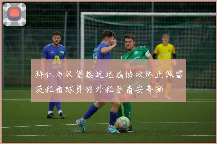 拜仁与汉堡接近达成协议终止佩雷茨租借球员将外租至南安普顿