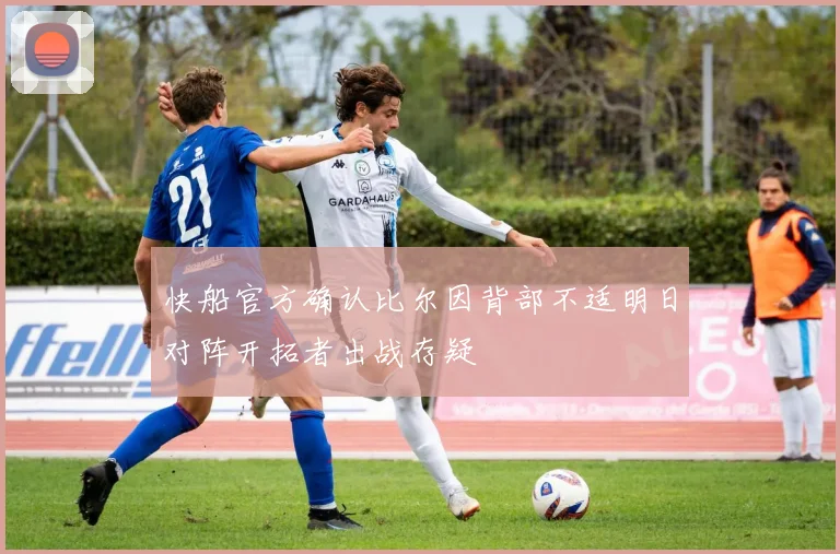 快船官方确认比尔因背部不适明日对阵开拓者出战存疑