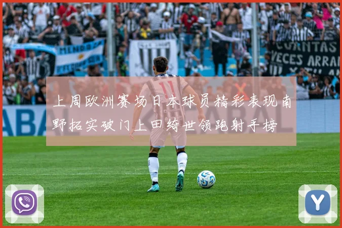 上周欧洲赛场日本球员精彩表现南野拓实破门上田绮世领跑射手榜
